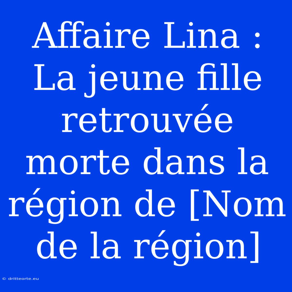 Affaire Lina : La Jeune Fille Retrouvée Morte Dans La Région De [Nom De La Région] 