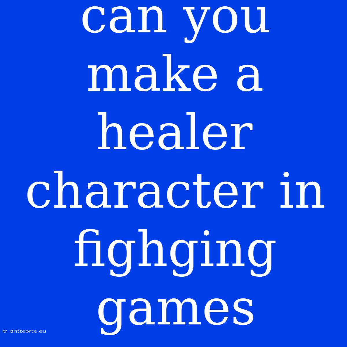 Can You Make A Healer Character In Fighging Games