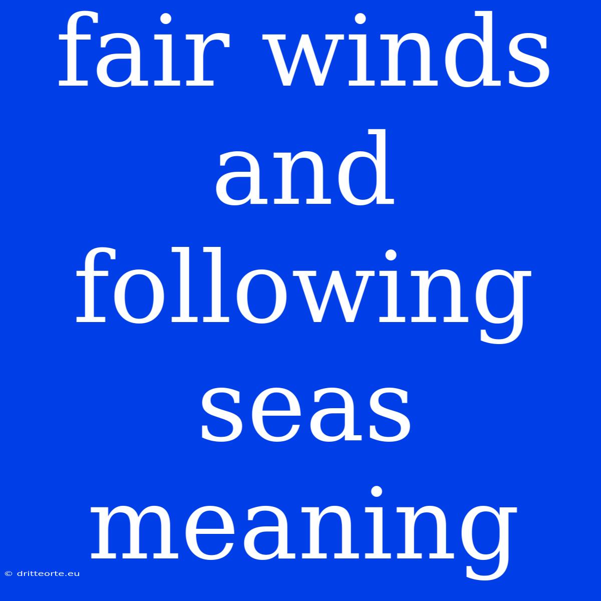 Fair Winds And Following Seas Meaning