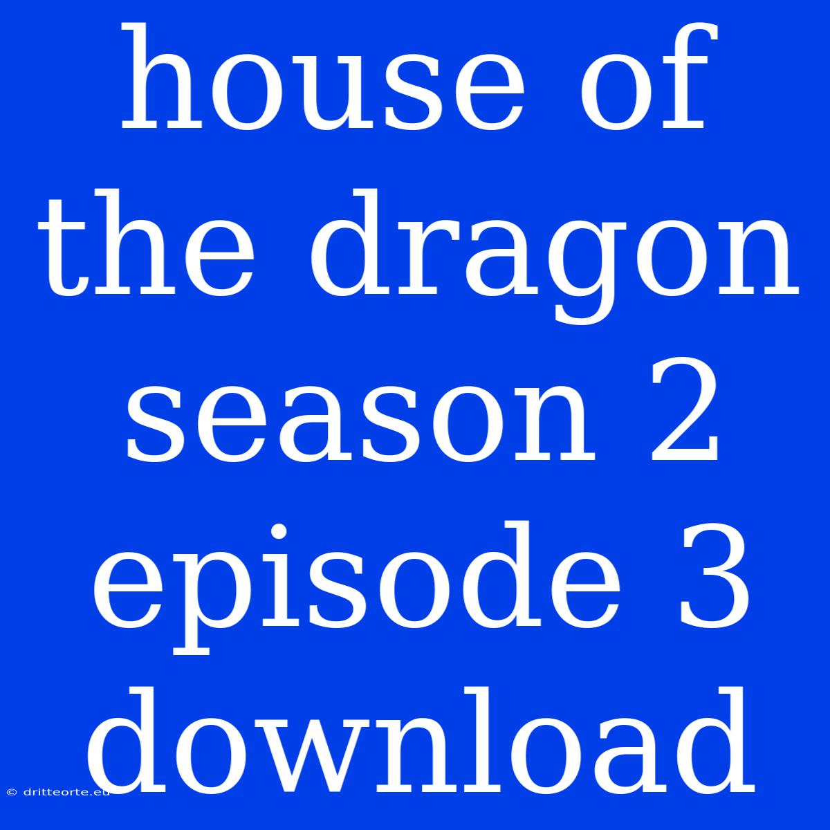 House Of The Dragon Season 2 Episode 3 Download