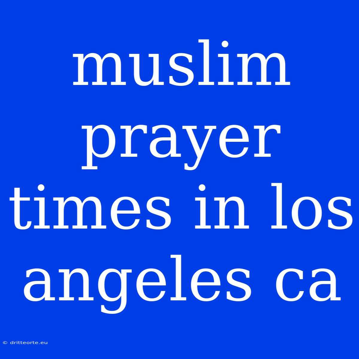 Muslim Prayer Times In Los Angeles Ca