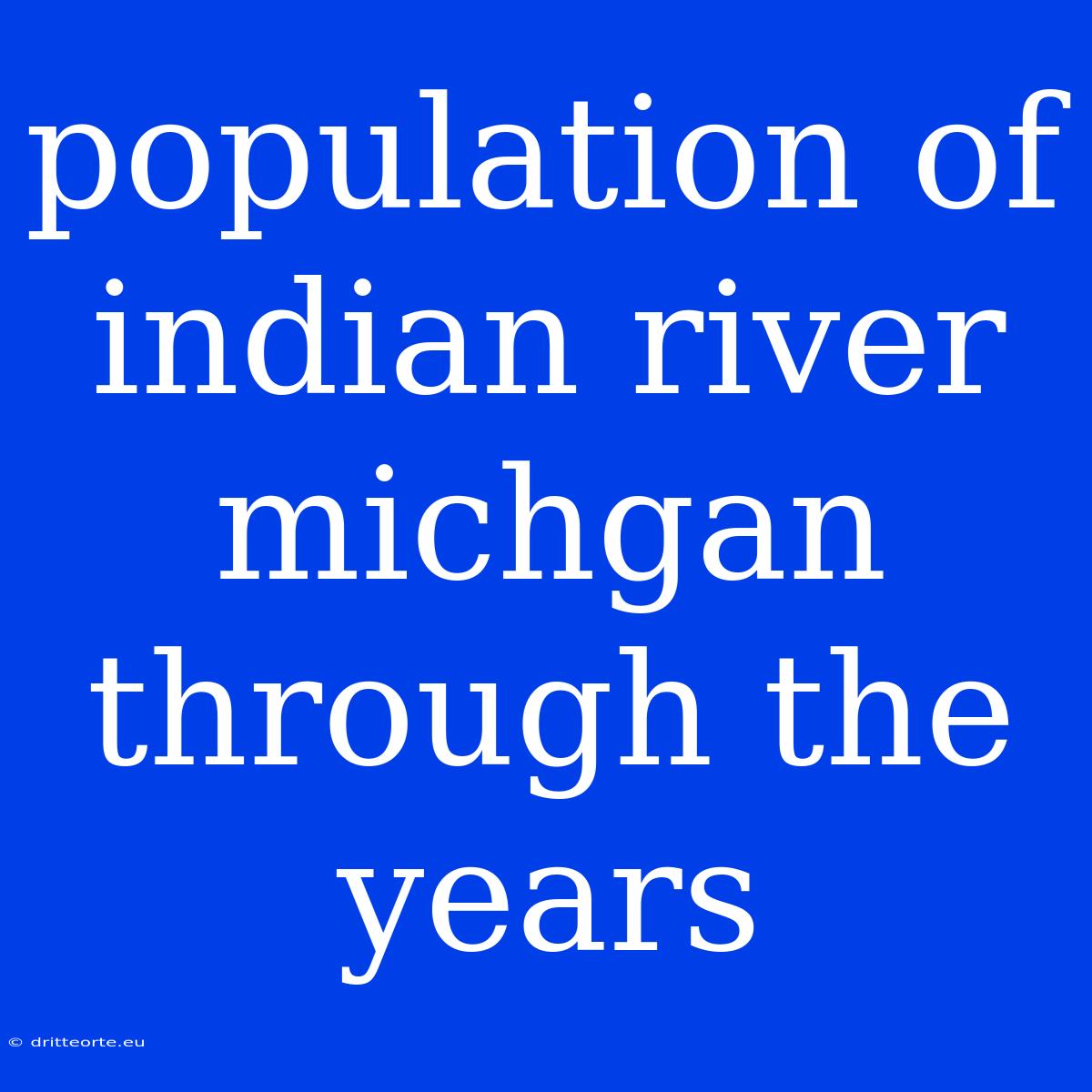 Population Of Indian River Michgan Through The Years