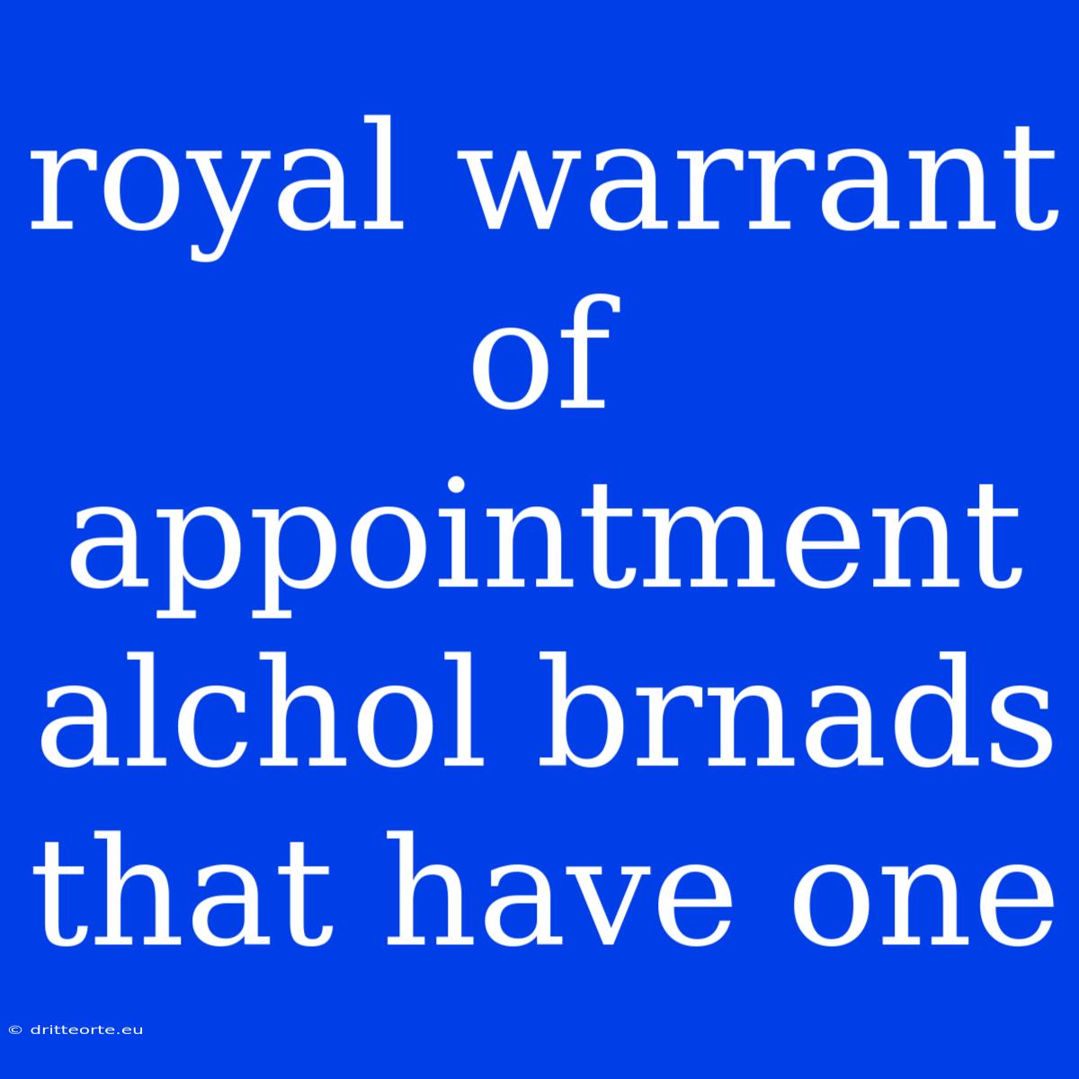 Royal Warrant Of Appointment Alchol Brnads That Have One