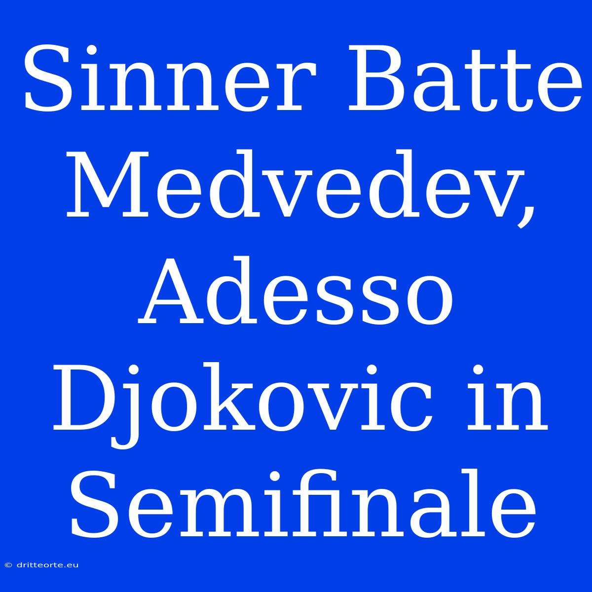 Sinner Batte Medvedev, Adesso Djokovic In Semifinale