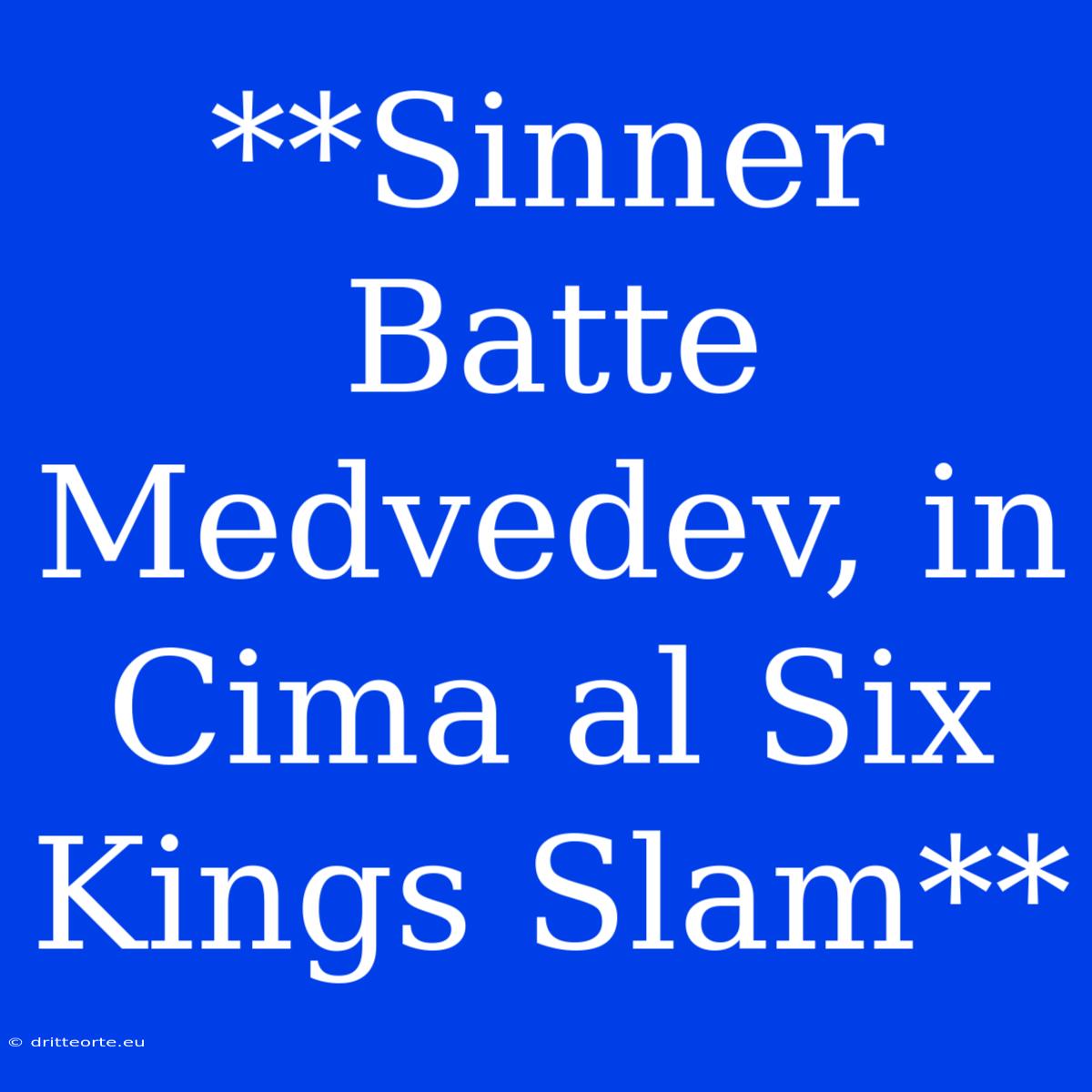 **Sinner Batte Medvedev, In Cima Al Six Kings Slam**