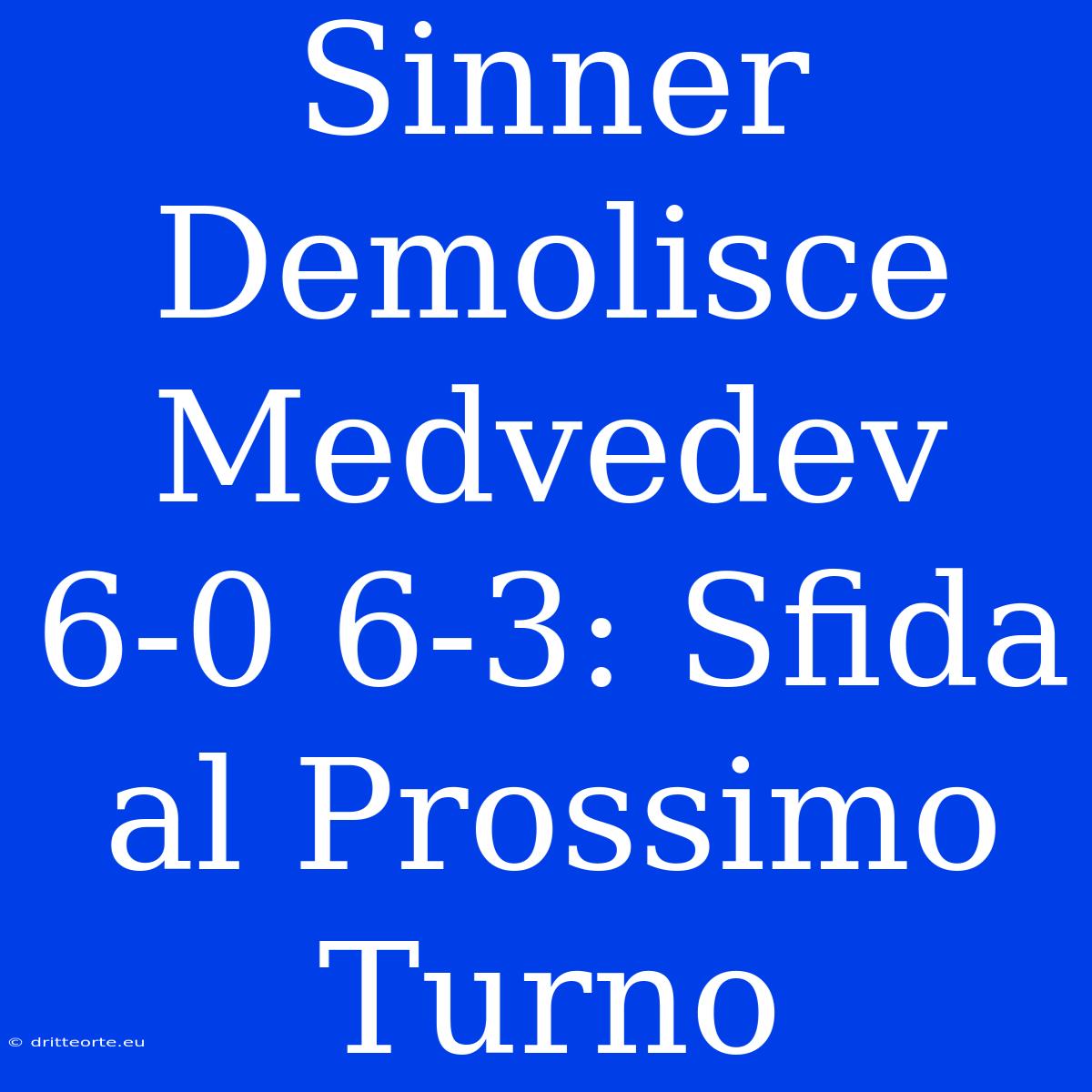 Sinner Demolisce Medvedev 6-0 6-3: Sfida Al Prossimo Turno