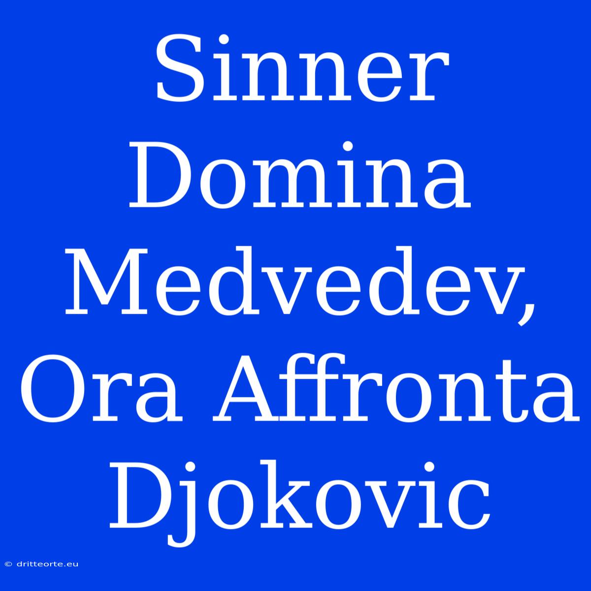 Sinner Domina Medvedev, Ora Affronta Djokovic 