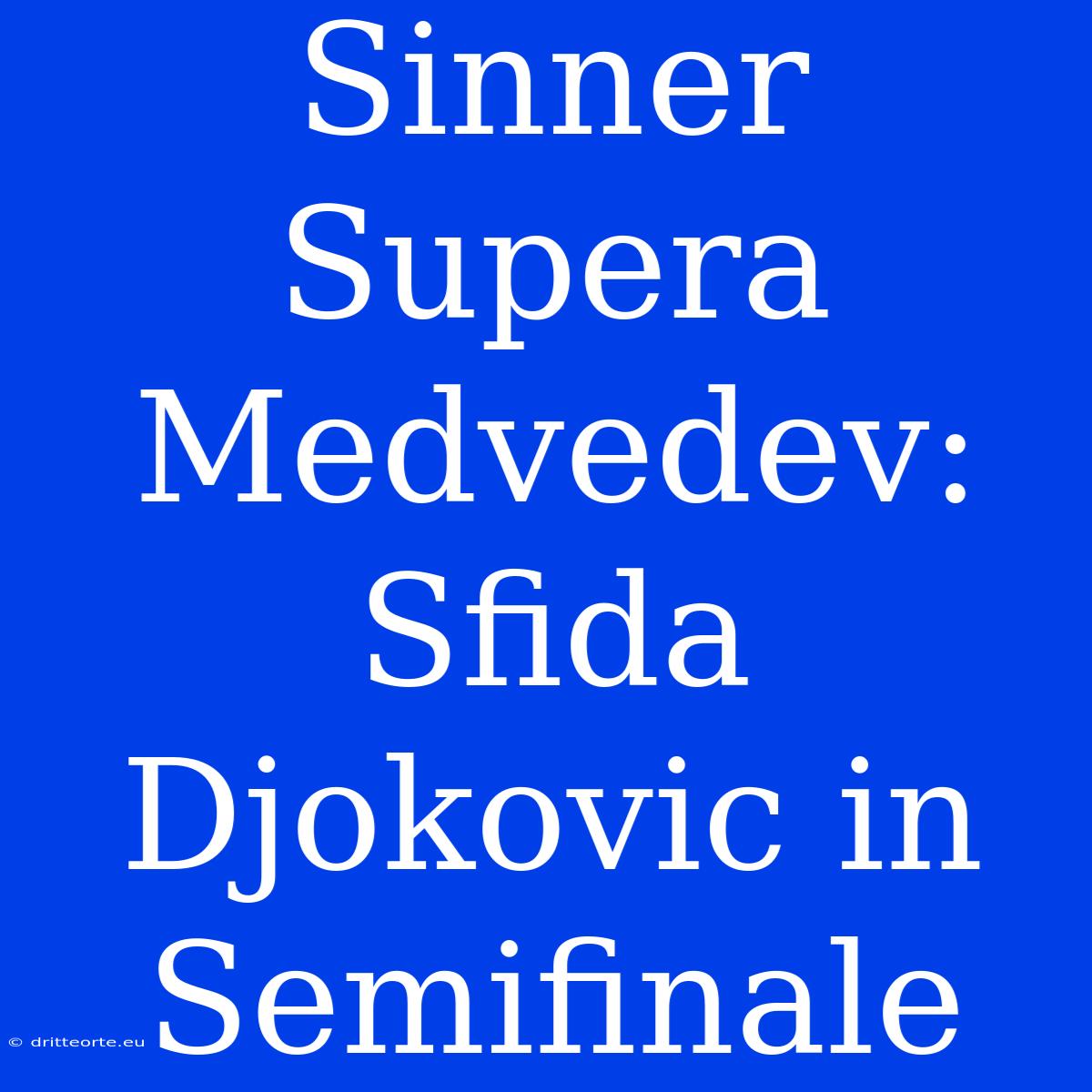 Sinner Supera Medvedev: Sfida Djokovic In Semifinale