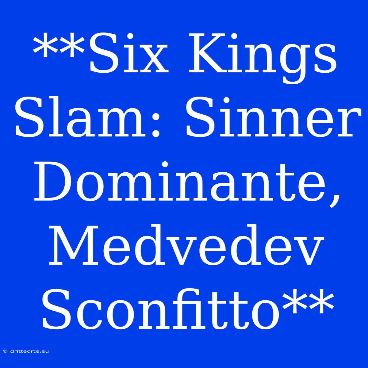 **Six Kings Slam: Sinner Dominante, Medvedev Sconfitto** 