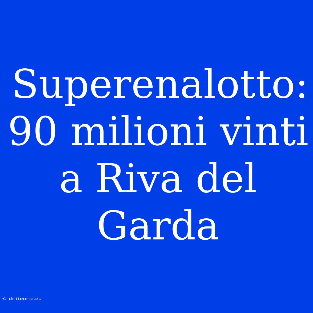 Superenalotto: 90 Milioni Vinti A Riva Del Garda