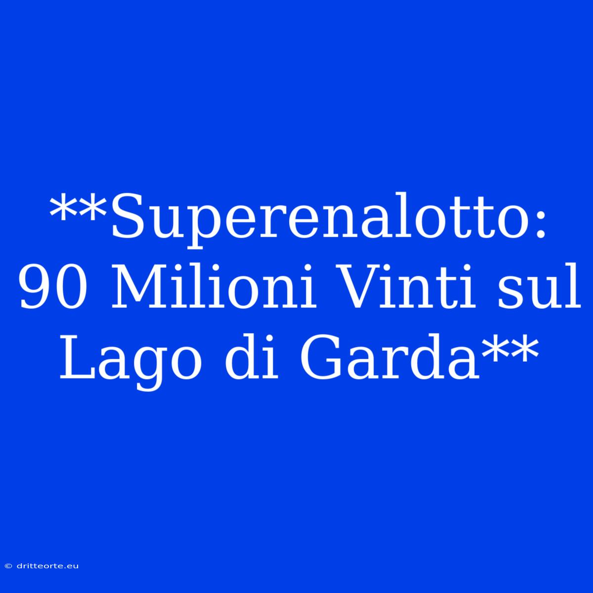 **Superenalotto: 90 Milioni Vinti Sul Lago Di Garda**