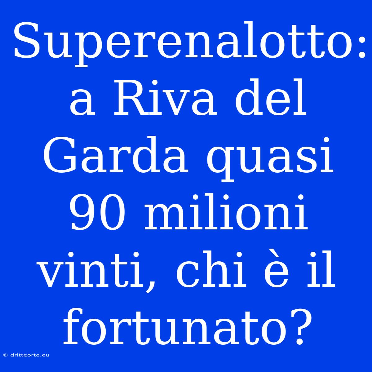 Superenalotto: A Riva Del Garda Quasi 90 Milioni Vinti, Chi È Il Fortunato?