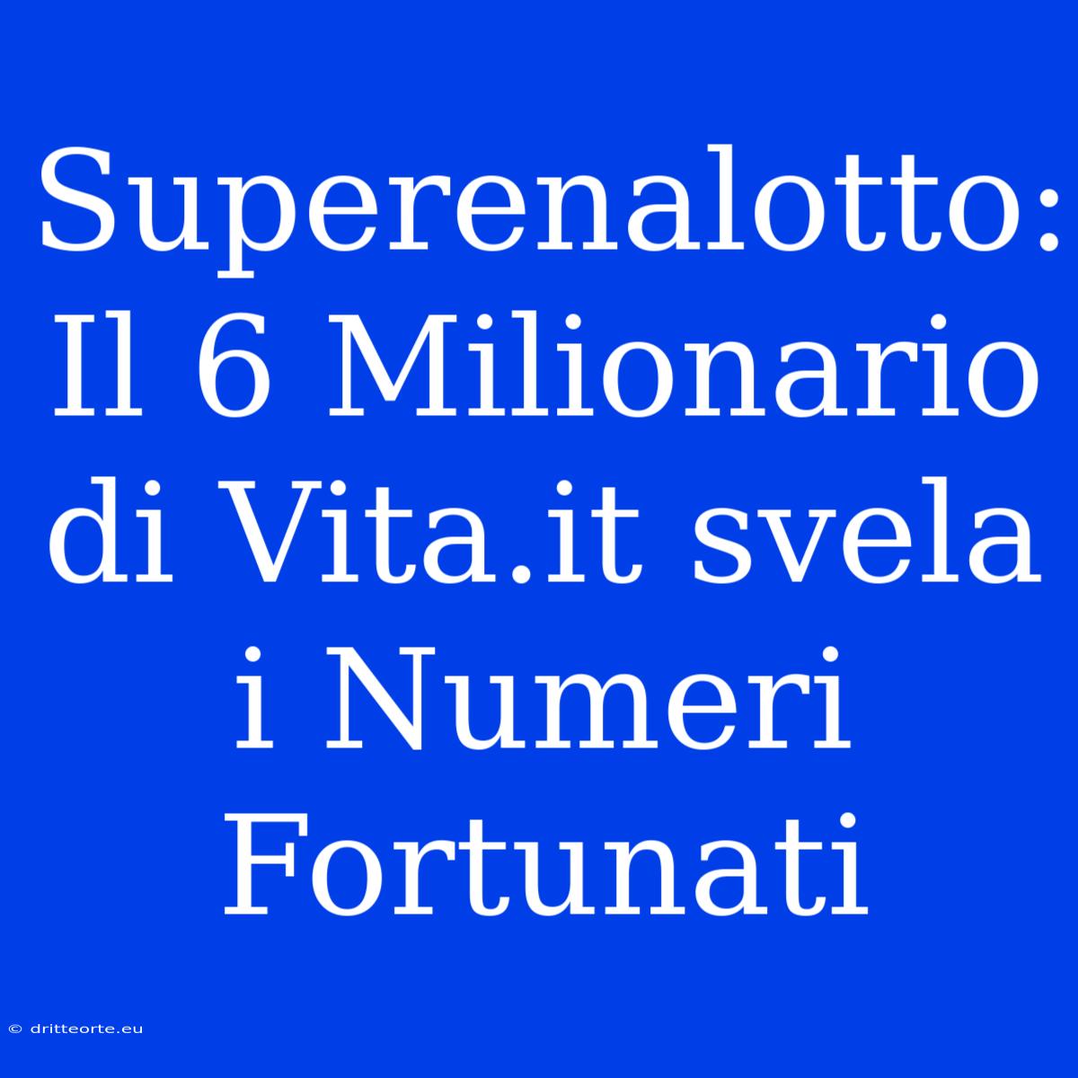 Superenalotto: Il 6 Milionario Di Vita.it Svela I Numeri Fortunati