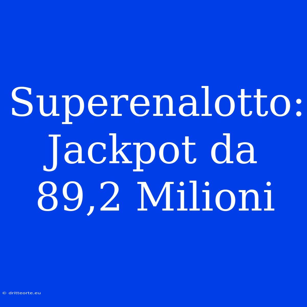 Superenalotto: Jackpot Da 89,2 Milioni