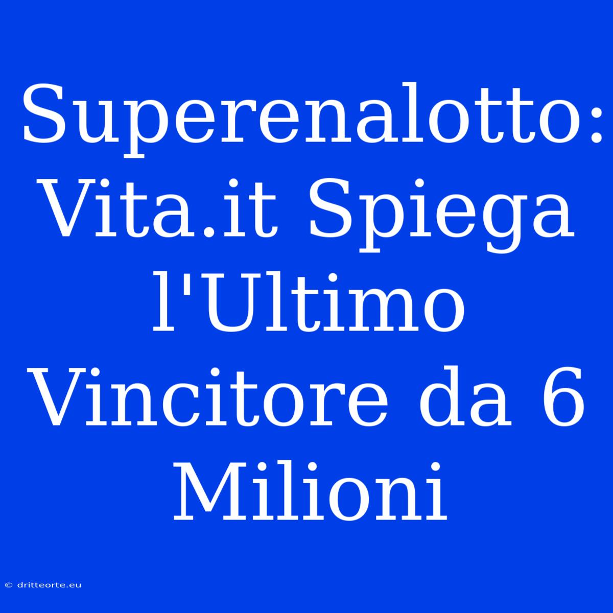 Superenalotto: Vita.it Spiega L'Ultimo Vincitore Da 6 Milioni 