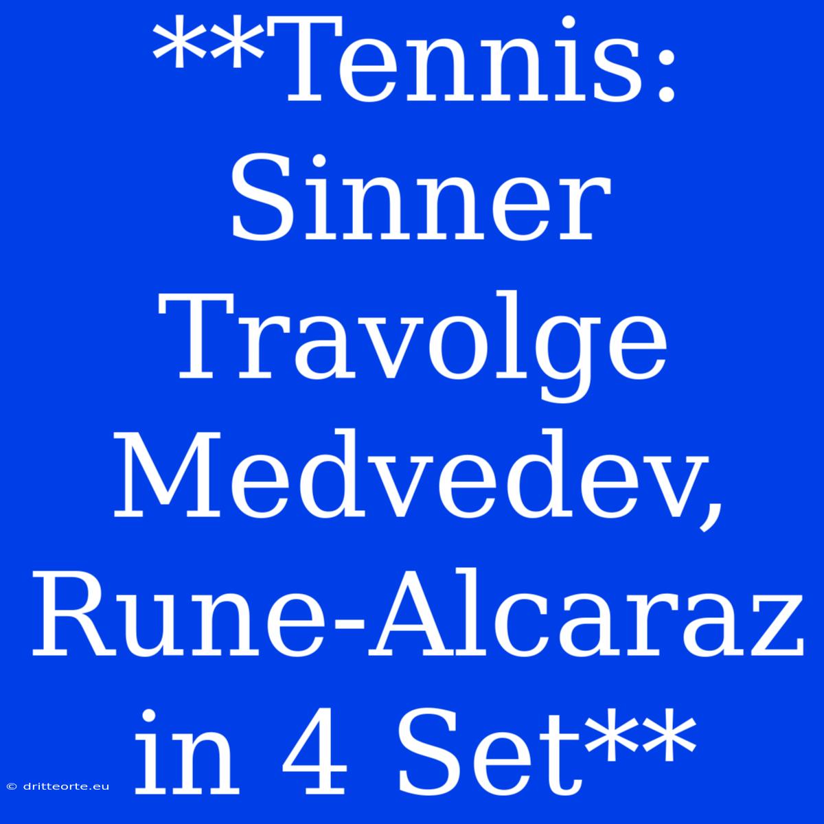 **Tennis: Sinner Travolge Medvedev, Rune-Alcaraz In 4 Set**