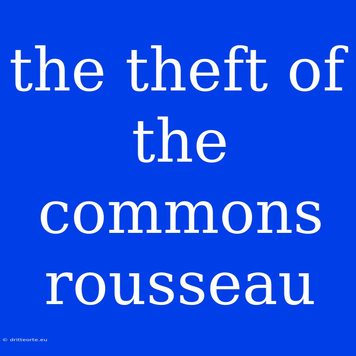 The Theft Of The Commons Rousseau