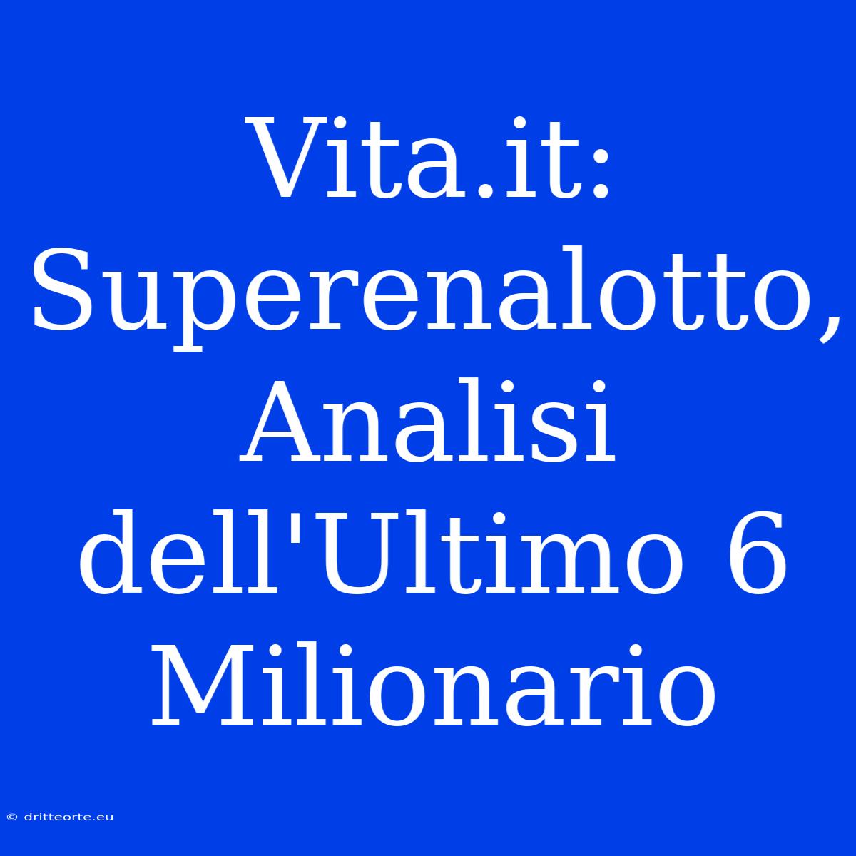 Vita.it: Superenalotto, Analisi Dell'Ultimo 6 Milionario