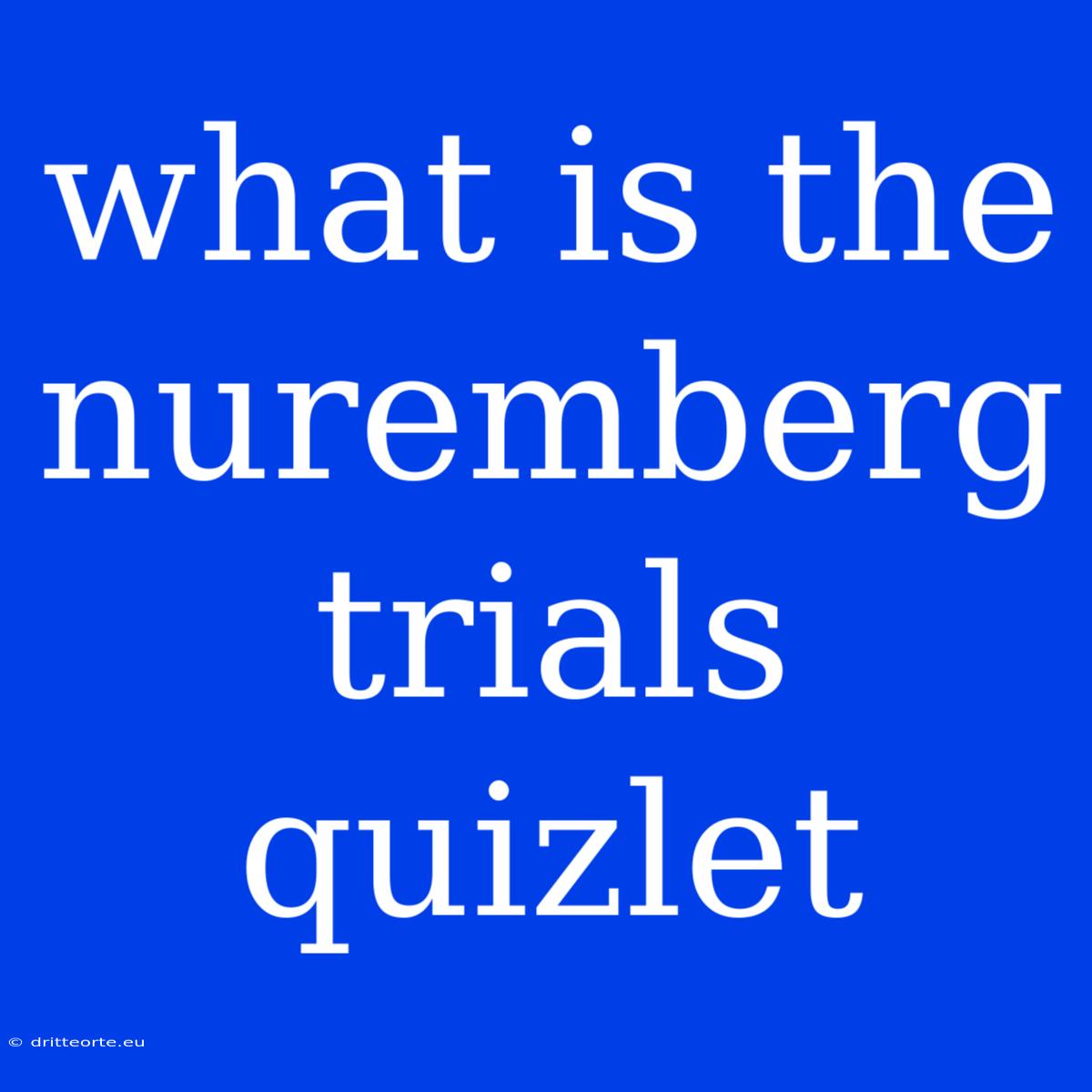 What Is The Nuremberg Trials Quizlet